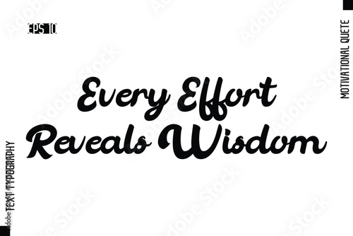 Every Effort Reveals Wisdom    -Motivational Artwork  Cursive Bold Modern Text Typography - Inspirational Quote