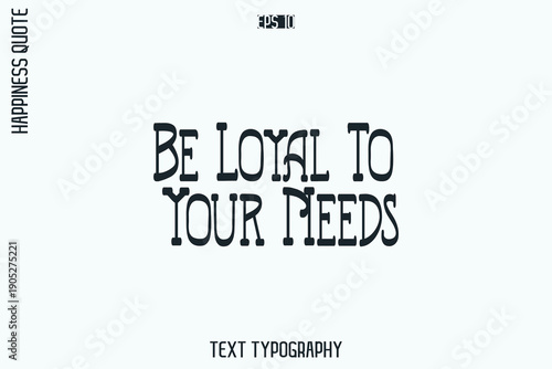 Be Loyal To Your Needs   -Self-Love Retro Style Typography Lettering Quote Vector for Modern Inspirational Lifestyle