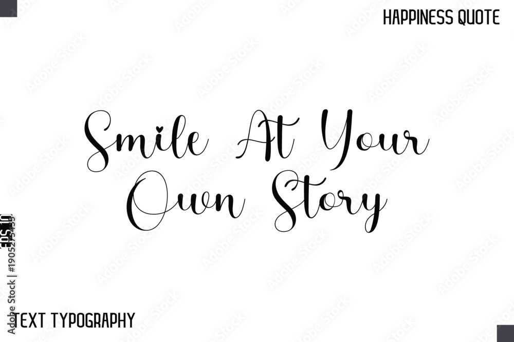 Fototapeta premium Smile At Your Own Story -Happiness Saying Handwritten Cursive Text Lettering Vector Quote