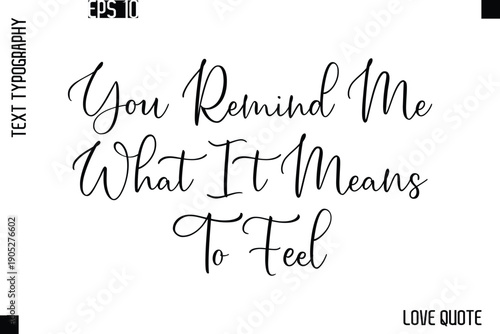 You Remind Me What It Means To Feel  -Love Saying Vector Handwritten Cursive Lettering Design