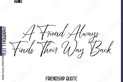 A Friend Always Finds Their Way Back    -Friendship Quote Cursive Calligraphy Hand Lettering Vector