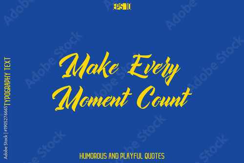 Make Every Moment Count   -Playful Quote Vector – Fun and Quirky Cursive Typography Artwork Lettering