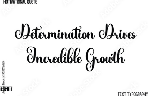 Determination Drives Incredible Growth    -Cursive Typography Text Design Of Motivational Quote