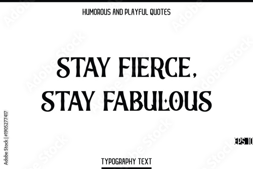 Stay Fierce, Stay Fabulous  -Humorous and Playful  Modern Quote Text Typography Vector