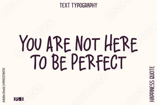 You Are Not Here To Be Perfect    -Empowering Self-Love Phrase Typography Vector for Motivational Posters and Digital Prints