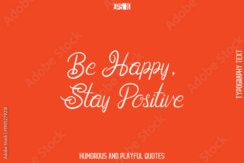 Be Happy, Stay Positive   -Witty Typography Vector – Funny Quote and Playful Handwritten Cursive Lettering