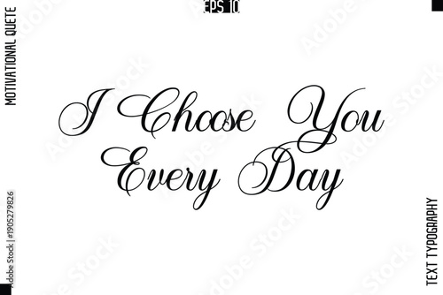 I Choose You Every Day  -Love and Relationship Inspirational Quotes Vector Text Typography Cursive Lettering