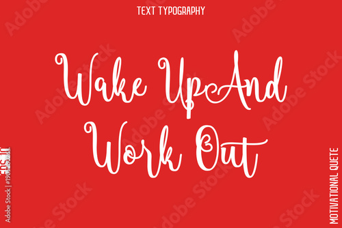 Wake Up And Work Out  -Fitness and Gym Workout Motivational Quotes Handwritten Text Calligraphy