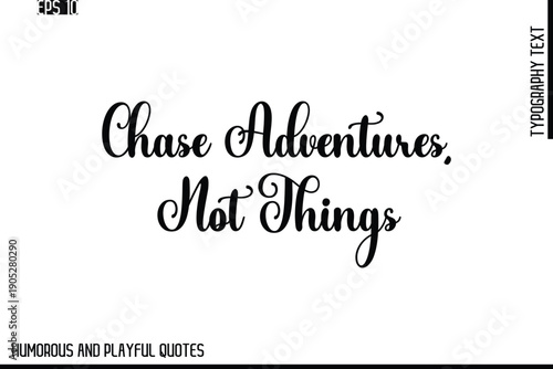 Chase Adventures, Not Things -Stylish Cursive Typography Vector Text – Humorous and Playful Quote Design