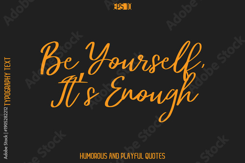 Be Yourself, It’s Enough   -Humorous Quote Cursive Typography Handwritten Text Vector – Witty and Fun Design