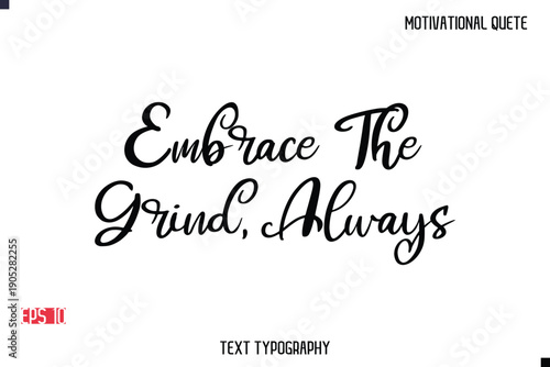 Embrace The Grind, Always  -Motivational Message Vector Cursive Typography Trendy Lettering