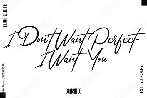 I Don’t Want Perfect—I Want You   -Elegant Love Quotes Elegant Cursive Calligraphy Vector Typography Design