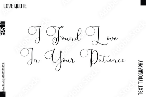 I Found Love In Your Patience   -Inspirational Love Quote Handwritten Cursive Typography Text Design