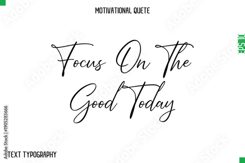 Focus On The Good Today   -Stylish Cursive Typography Text Of Morning and Daily Motivation Quotes