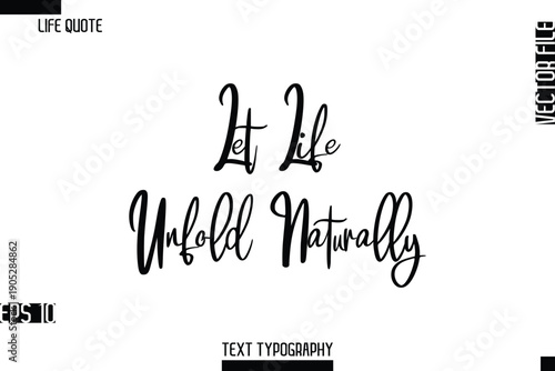 Let Life Unfold Naturally  -Inspirational Life Quotes Stylish Cursive Typography Text Vector Design