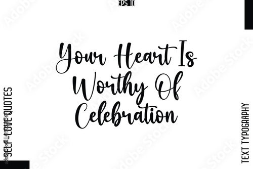 Your Heart Is Worthy Of Celebration  -Elegant Handwritten Self-Love Quote Cursive Typography Lettering Design