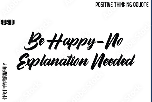 Be Happy-No Explanation Needed   -Positive Vibes Cursive Text Typography Lettering Quotes Vector
