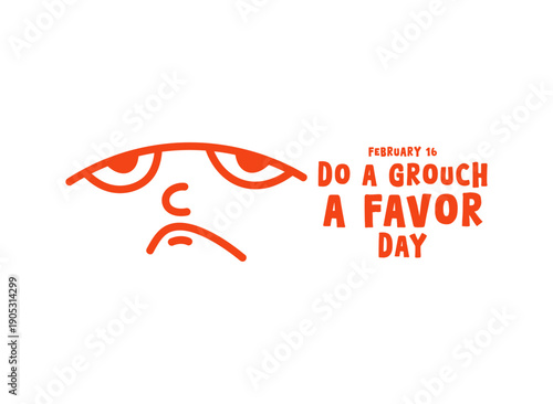 Do a Grouch a Favor Day. February 16. Grouch face.