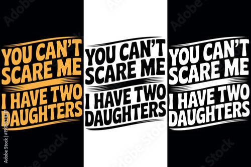 Funny Parenting Quote You Can't Scare Me I Have Two Daughters. Father of Two Daughters Typography Design for T-shirt. Humorous Dad Life Lettering Graphic. Dad Quote for Father's Day Greeting Cards
