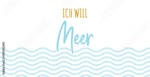 Ich will Meer - deutscher Text, abstraktes Vektor Design für Marketing, Achtsamkeit Konzept im Tourismus für Nordsee und Ostsee Urlaub.