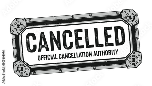 Cancellation Authority Sign: A robust, industrial-style sign declaring CANCELLED in bold letters, underscoring official revocation or termination.