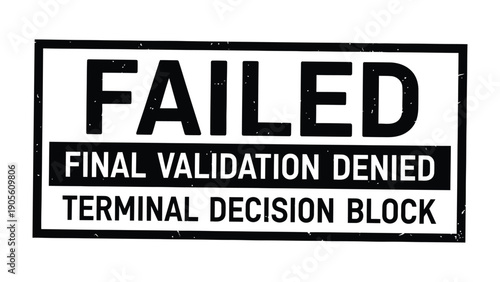 Failed Terminal Block: A close-up shot of a warning sign, starkly displaying the word FAILED in bold capital letters, coupled with the phrases FINAL VALIDATION DENIED and TERMINAL DECISION BLOCK.