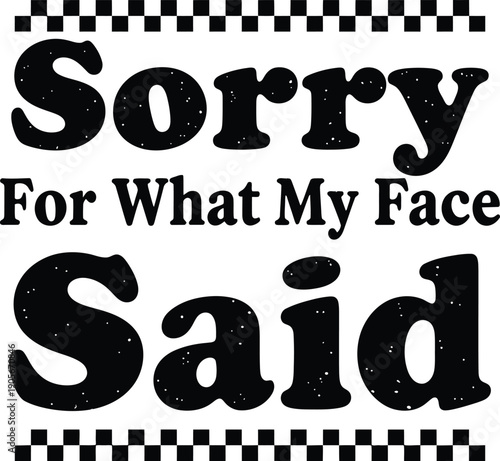 Sorry For What My Face Said Sarcastic Quote Design