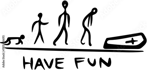 Humorous stick figure illustration of life's journey from birth to death, playfully reminding us to 'Have Fun' and cherish every moment of our brief existence