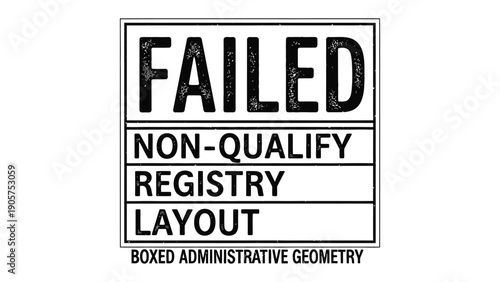 Failed Non-Qualify Registry: A sign displaying the word FAILED prominently within a rectangular frame, coupled with NON-QUALIFY, REGISTRY, and LAYOUT.