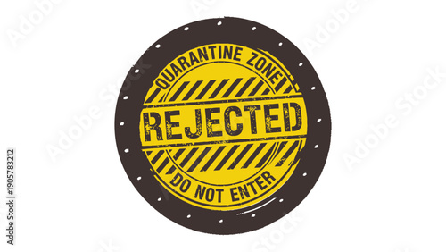 Quarantine Zone - Rejected: A stark warning is communicated through a vintage, circular seal: Rejected inscribed within a Quarantine Zone, emphatically cautioning Do Not Enter.