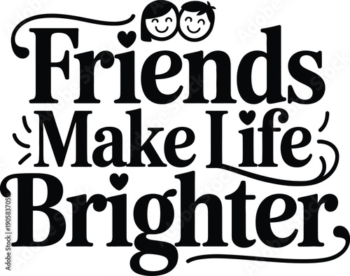The power of friendship friends make life brighter with love and smiles