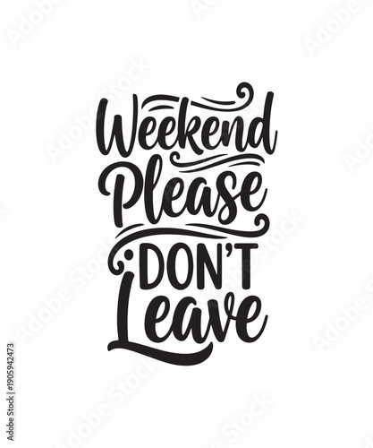 Weekend Please Don't Leave, playful typography quote expressing a common desire for the weekend