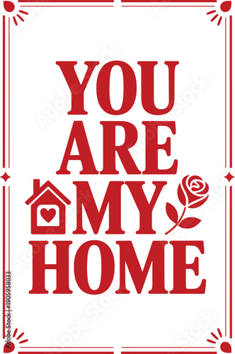 You are my home romantic serif typography with house icon and rose for anniversary card designs