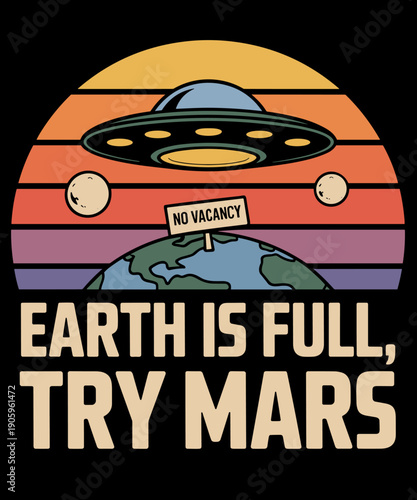 Earth is Full Try Mars Alien Sci-Fi Funny Earth Alien Lover