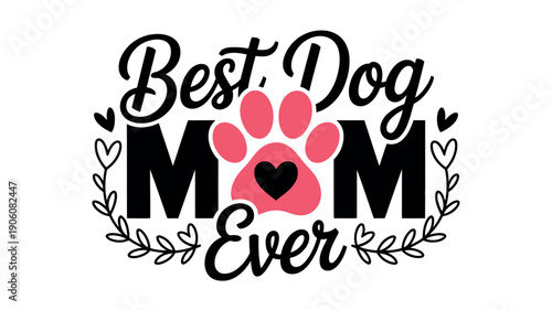 A graphic design featuring the text Best Dog Mom Ever with a pink paw print and heart
