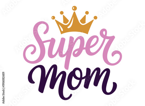 A colorful illustration of the words Super Mom with a crown