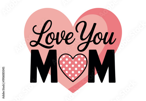 A heartwarming Mother's Day graphic with a pink heart and the words 'Love You Mom' on a white background