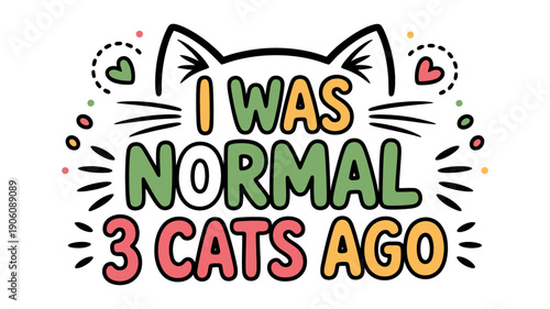 A colorful cartoon cat face with the text 'I was normal 3 cats ago' on a white background
