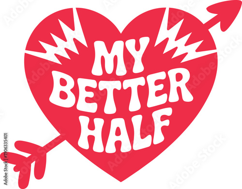 Valentine's day my better half text on a heart with an arrow graphic element