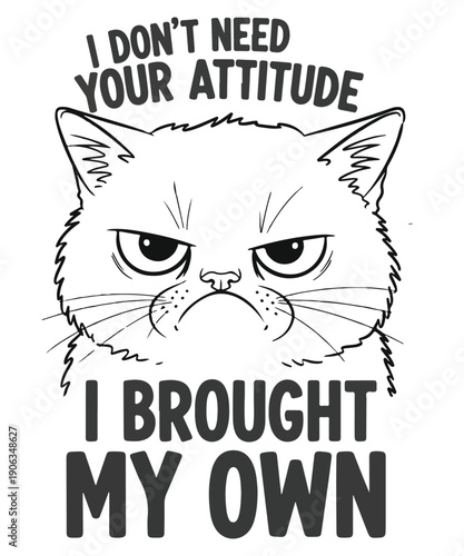 I don’t need your attitude I brought my own T-shirt design vector, Funny Grumpy Cat Sarcastic Quote SVG for T-Shirt and Crafting,cat, grumpy cat, funny cat, sarcastic quote, attitude, feline, pet love