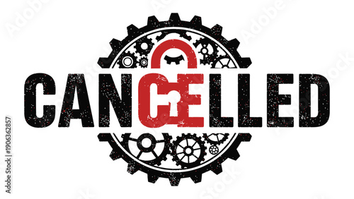 Cancelled notice : The word CANCELLED is emblazoned with industrial details, representing a halt in production or event and locking in concept.
