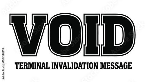 Void Terminal Invalidation Message: A stark black and white composition, the word VOID boldly stands above a detailed explanation, conveying a sense of finality and technical detail.