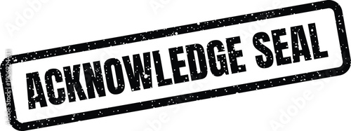 A distressed black rectangular stamp displaying ACKNOWLEDGE SEAL text, ideal for official endorsements, legal contracts, or formal agreements