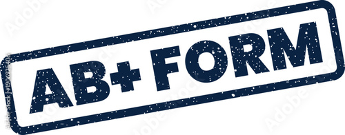 A grunge textured rectangular stamp display with the letters AB+ FORM for official document concepts