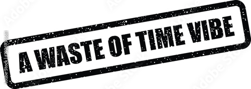 Distressed black rectangular stamp with grainy texture displaying A WASTE OF TIME VIBE message