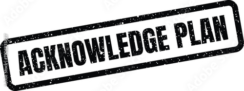 Distressed black rubber stamp with ACKNOWLEDGE PLAN text, suitable for official documents or business workflow graphics