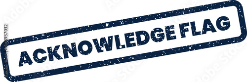 Distressed rectangular rubber stamp graphic displaying the phrase acknowledge flag for official communication purposes