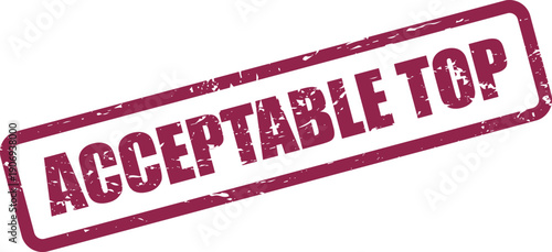 Distressed rectangular rubber stamp illustration with the words acceptable top, signifying excellence or highest standard