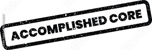 Distressed rectangular rubber stamp with ACCOMPLISHED CORE text, denoting essential task completion