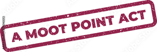 Distressed rectangular stamp featuring the phrase A MOOT POINT ACT, indicating a settled legal issue or argument